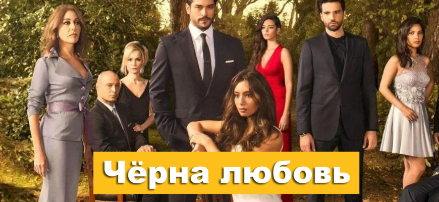 Черная любовь смотреть 1 сезон (Турецкий сериал) русском языке смотреть бесплатно онлайн в хорошем качестве все серии