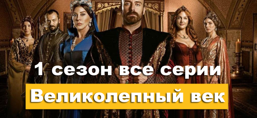 Великолепный век смотреть все серии первого сезона онлайн в хорошем качестве на русском языке